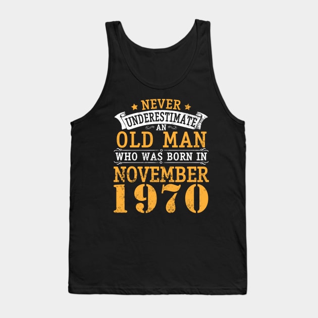 Happy Birthday 50 Years Old To Me You Never Underestimate An Old Man Who Was Born In November 1970 Tank Top by bakhanh123